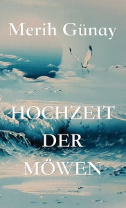 Title: Hochzeit der Möwen, Author: Merih Gunay