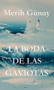 Title: LA BODA DE LAS GAVIOTAS, Author: Merih Gunay