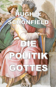 Title: Die Politik Gottes, Author: Hugh J. Schonfield