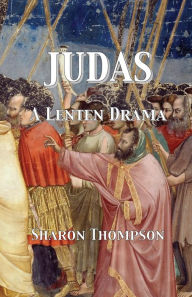 Title: Judas: A Lenten Drama, Author: Sharon Thompson