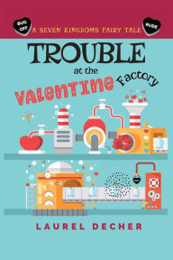 Title: Trouble at the Valentine Factory, Author: Laurel Decher