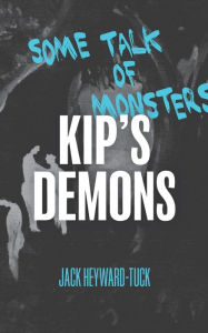 Title: Kip's Demons: Some Talk of Monsters, Author: Jack Heyward-Tuck