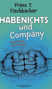 Title: Habenichts und Company: Geschichte einer Gang, Author: Franz T. Fischbacher