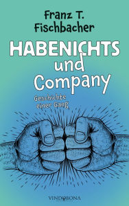 Title: Habenichts und Company: Geschichte einer Gang, Author: Franz T. Fischbacher
