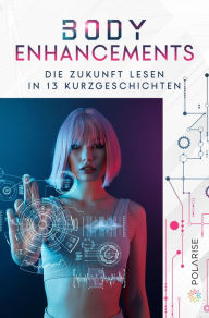 Title: Body Enhancements: Die Zukunft lesen in 13 Kurzgeschichten, Author: Sandra Bollenbacher