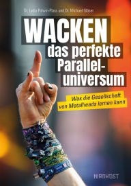 Title: WACKEN - das perfekte Paralleluniversum: Was die Gesellschaft von den Metalheads lernen kann, Author: Dr. Lydia Polwin-Plass