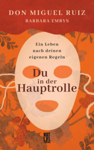 Title: Du in der Hauptrolle: Ein Leben nach deinen eigenen Regeln, Author: don Miguel Ruiz