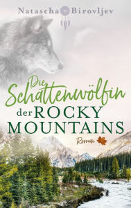 Title: Die Schattenwölfin der Rocky Mountains, Author: Natascha Birovljev