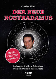 Title: Der neue Nostradamus: Außergewöhnliche Erlebnisse mit dem Medium Pascal Riolo, Author: Cristina Aldea