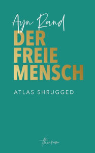 Title: Der freie Mensch: Die zeitgemäße Übersetzung von Atlas Shrugged, Author: Ayn Rand