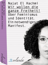 Title: Wir wollen die ganze Freiheit: Über Feminismus und Identität. Ein notwendiges Manifest., Author: Najat El Hachmi