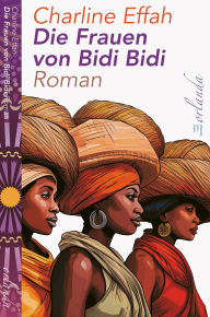 Title: Die Frauen von Bidi Bidi: Roman, Author: Charline Effah