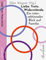 Title: Liebe. Trotz. Widerstände. Ein intersektionaler Blick auf Familie., Author: Ellen Wagner