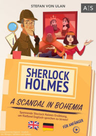 Title: Sherlock Holmes - A Scandal in Bohemia: Spannende Sherlock Holmes Erzählung, um fließend Englisch sprechen zu lernen! (zweisprachig Englisch - Deutsch mit Übungen, Vokabeln und Audios), Author: Stefan von Ulan