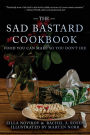 The Sad Bastard Cookbook: Food You Can Make So You Don't Die