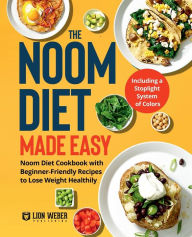 Title: The Noom Diet Made Easy: Noom Diet Cookbook with Beginner-Friendly Recipes to Lose Weight Healthily (Including a Stoplight System of Colors), Author: Lion Weber Publishing
