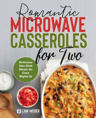 Title: Romantic Microwave Casseroles for Two: One-Dish Meals for Cozy Nights In: A Cookbook, Author: Lion Weber Publishing