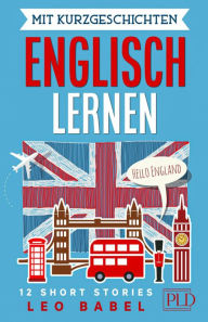 Title: Mit Kurzgeschichten Englisch lernen - 12 short stories: Erforsche die angelsächsischen Kulturen (USA, UK usw.). Zwölf zweisprachige Kurzgeschichten für Anfänger und Fortgeschrittene mit Vokabellisten, Author: Leo Babel