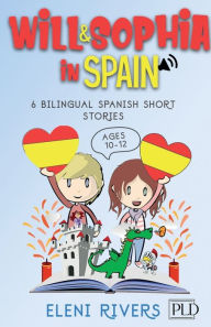 Title: Will & Sophia in Spain: 6 Bilingual Spanish Short Stories for Kids Ages 10-12. Get to Know the Spanish Culture, Learn Spanish and Values for your Life including Audios and Exercises, Author: Eleni Rivers