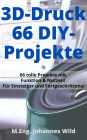 3D-Druck 66 DIY-Projekte: 66 tolle Modelle mit Funktion & Nutzen! Für Einsteiger und Fortgeschrittene (+ Slicing-Tipps)