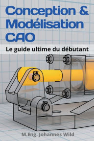 Title: Conception & Modélisation CAO: Le guide ultime du débutant, Author: M.Eng. Johannes Wild