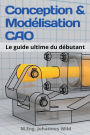 Conception & Modélisation CAO: Le guide ultime du débutant