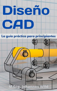 Title: Diseño CAD: La guía práctica para principiantes, Author: M.Eng. Johannes Wild