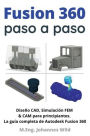 Fusion 360 paso a paso: La guï¿½a prï¿½ctica para Autodesk Fusion 360! Diseï¿½o CAD, simulaciï¿½n FEM y CAM para principiantes