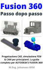 Fusion 360 Passo dopo passo: Progettazione CAD, simulazione FEM & CAM per principianti. La guida completa per Autodesk's Fusion 360!