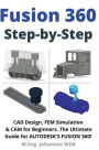 Fusion 360 Step by Step: CAD Design, FEM Simulation & CAM for Beginners. The Ultimate Guide for Autodesk's Fusion 360!