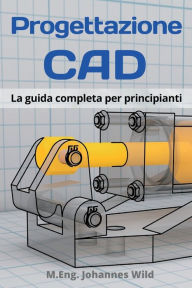Title: Progettazione CAD: La guida completa per principianti, Author: M.Eng. Johannes Wild
