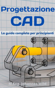 Title: Progettazione CAD: La guida completa per principianti, Author: M.Eng. Johannes Wild