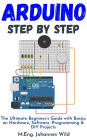 Arduino Step by Step: The Ultimate Beginner's Guide with Basics on Hardware, Software, Programming & DIY Projects