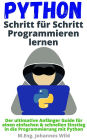 Python Schritt für Schritt Programmieren lernen: Der ultimative Anfänger Guide für einen einfachen & schnellen Einstieg
