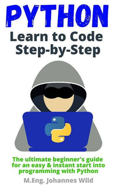 Python Learn to Code Step by Step: The ultimate beginner's guide for an ...
