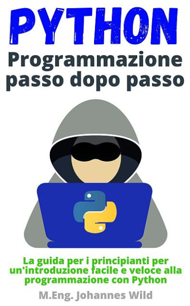 Python Programmazione passo dopo passo: La guida per i principianti per ...
