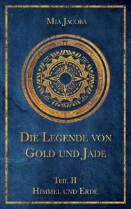 Title: Die Legende von Gold und Jade 2: Himmel und Erde, Author: Mia Jacoba