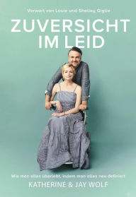 Title: Zuversicht im Leid: Wie man alles überlebt, indem man alles neu definiert, Author: Katherine Wolf