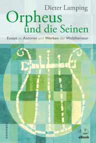Title: Orpheus und die Seinen: Essays zu Autoren und Werken der Weltliteratur, Author: Dieter Lamping