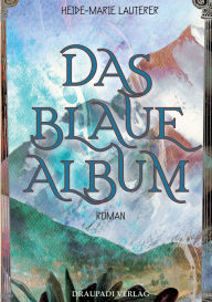 Title: Das blaue Album: Roman, Author: Heide-Marie Lauterer
