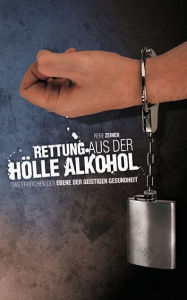 Title: Rettung aus der Hölle Alkohol, Author: Rene Zeiner