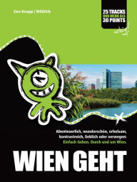 Title: WIEN GEHT 1: Abenteuerlich, wunderschön, erholsam, kontrastreich, lieblich oder verwegen: Einfach gehen. Durch und um Wien., Author: Jine Knapp