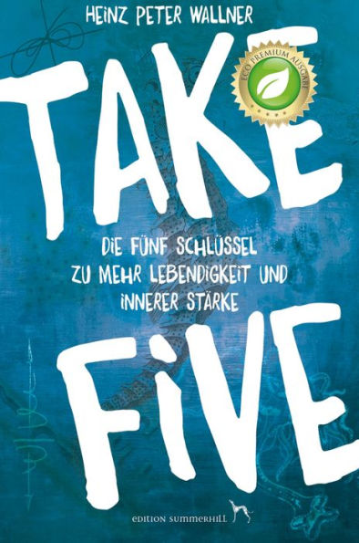 Take Five - Die fünf Schlüssel zu mehr Lebendigkeit und innerer Stärke