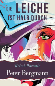 Title: Die Leiche ist halb durch, Author: Peter Bergmann