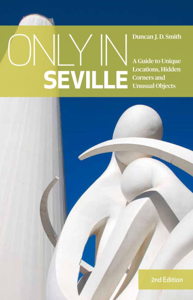 Only in Seville: A Guide to Unique Locations, Hidden Corners and Unusual Objects