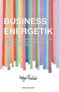 Title: BUSINESS ENERGETIK: Wie Sie mit Achtsamkeit und Intuition Ihren Berufsalltag meistern und Grenzen überwinden, Author: Helga Prazak