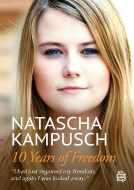 Title: 10 Years of Freedom, Author: Natascha Kampusch