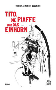 Title: Tito, die Piaffe und das Einhorn: Roman, Author: Christian Moser-Sollmann