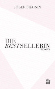 Title: Die Bestsellerin: Roman, Author: Josef Brainin