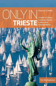 Ebooks txt format free download Only in Trieste: A Guide to Unique Locations, Hidden Corners and Unusual Objects 